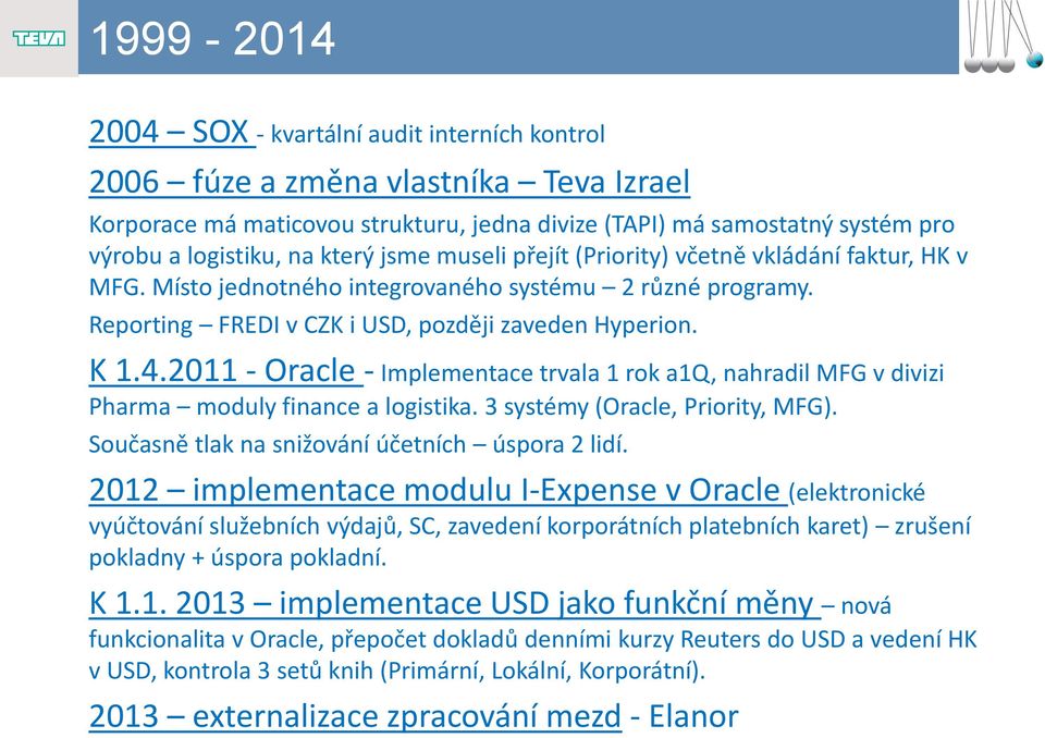 2011 - Oracle - Implementace trvala 1 rok a1q, nahradil MFG v divizi Pharma moduly finance a logistika. 3 systémy (Oracle, Priority, MFG). Současně tlak na snižování účetních úspora 2 lidí.