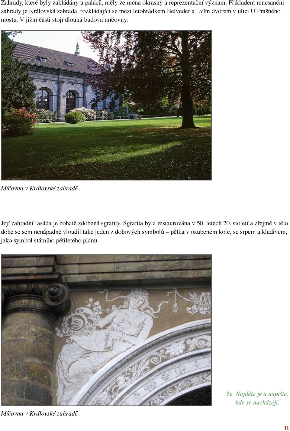 V jižní části stojí dlouhá budova míčovny. Míčovna v Královské zahradě Její zahradní fasáda je bohatě zdobená sgrafity. Sgrafita byla restaurována v 50.