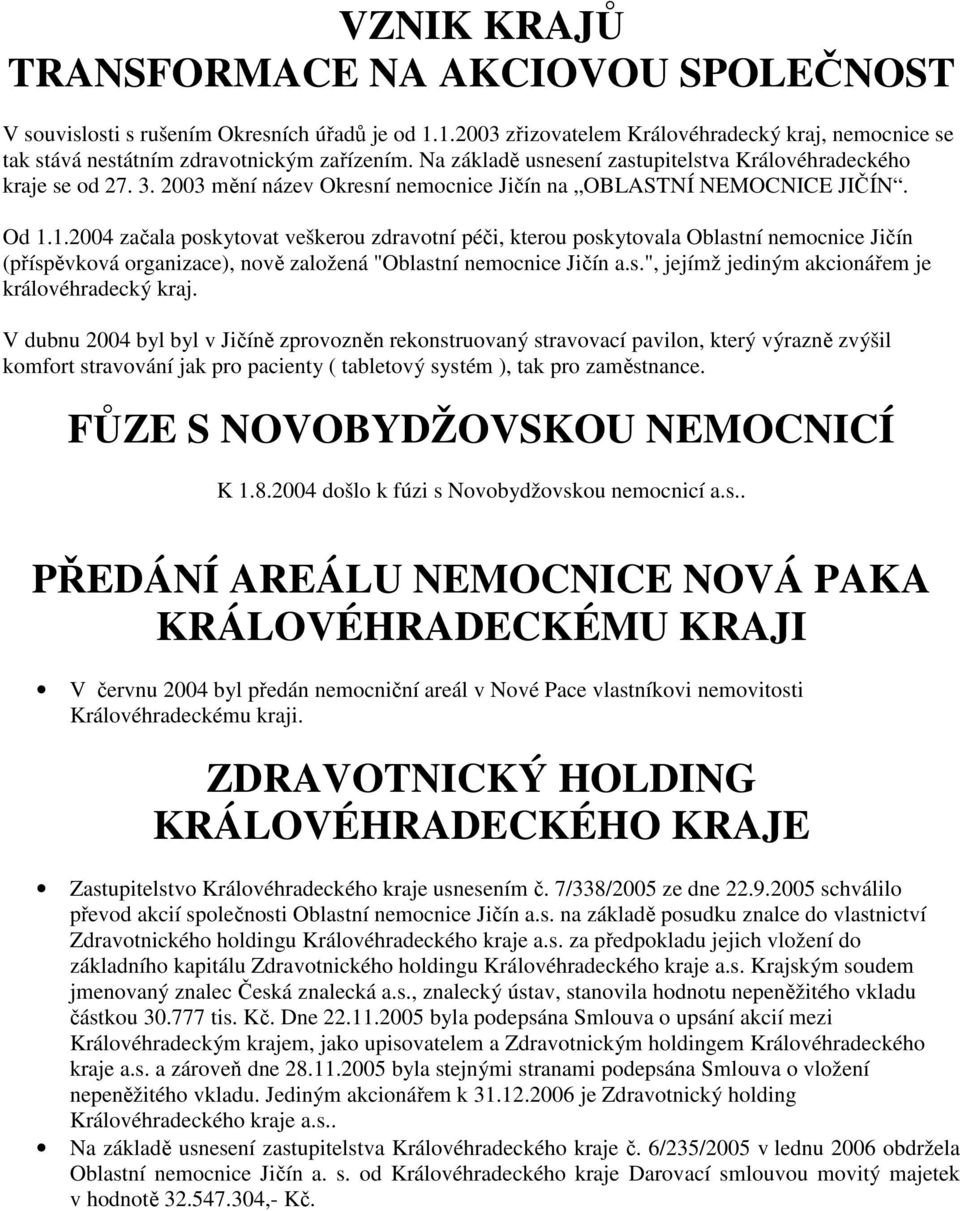 1.2004 začala poskytovat veškerou zdravotní péči, kterou poskytovala Oblastní nemocnice Jičín (příspěvková organizace), nově založená "Oblastní nemocnice Jičín a.s.", jejímž jediným akcionářem je královéhradecký kraj.