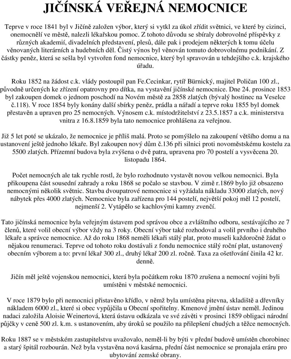 Čistý výnos byl věnován tomuto dobrovolnému podnikání. Z částky peněz, která se sešla byl vytvořen fond nemocnice, který byl spravován u tehdejšího c.k. krajského úřadu. Roku 1852 na žádost c.k. vlády postoupil pan Fe.