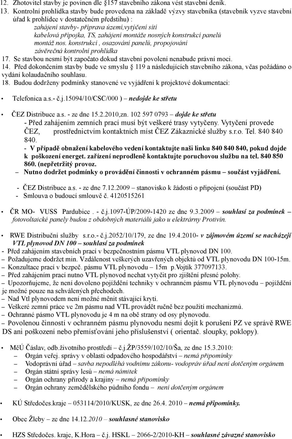 přípojka, TS, zahájení montáže nosných konstrukcí panelů montáž nos. konstrukcí, osazování panelů, propojování závěrečná kontrolní prohlídka 17.