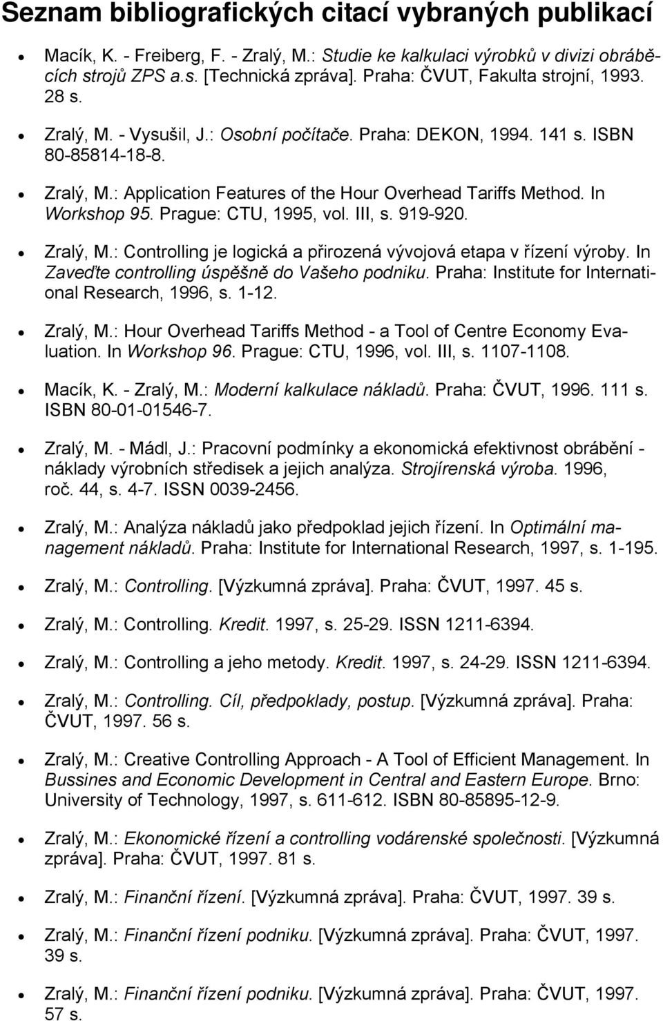 In Workshop 95. Prague: CTU, 1995, vol. III, s. 919-920. Zralý, M.: Controlling je logická a přirozená vývojová etapa v řízení výroby. In Zaveďte controlling úspěšně do Vašeho podniku.