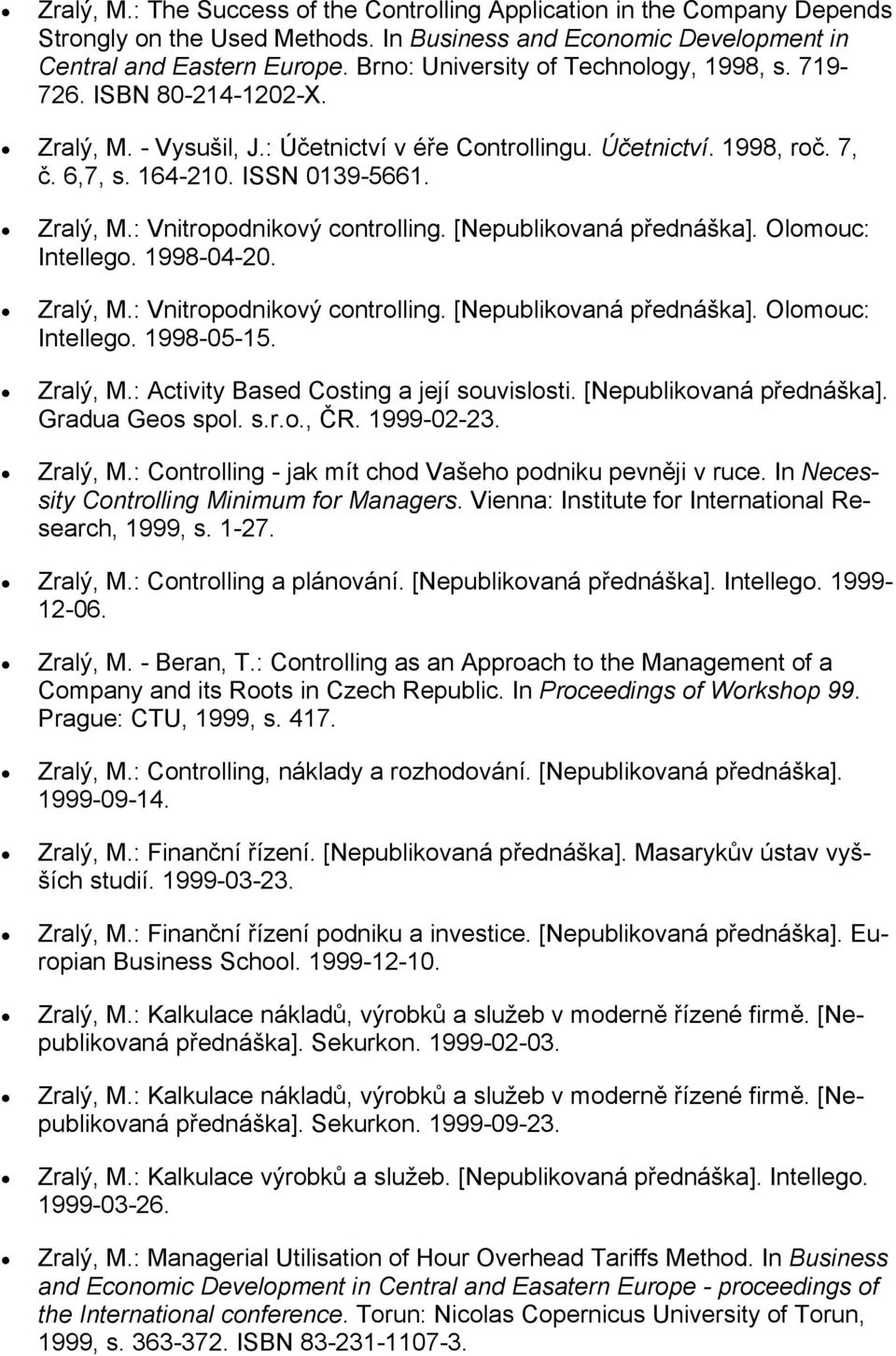 [Nepublikovaná přednáška]. Olomouc: Intellego. 1998-04-20. Zralý, M.: Vnitropodnikový controlling. [Nepublikovaná přednáška]. Olomouc: Intellego. 1998-05-15. Zralý, M.: Activity Based Costing a její souvislosti.