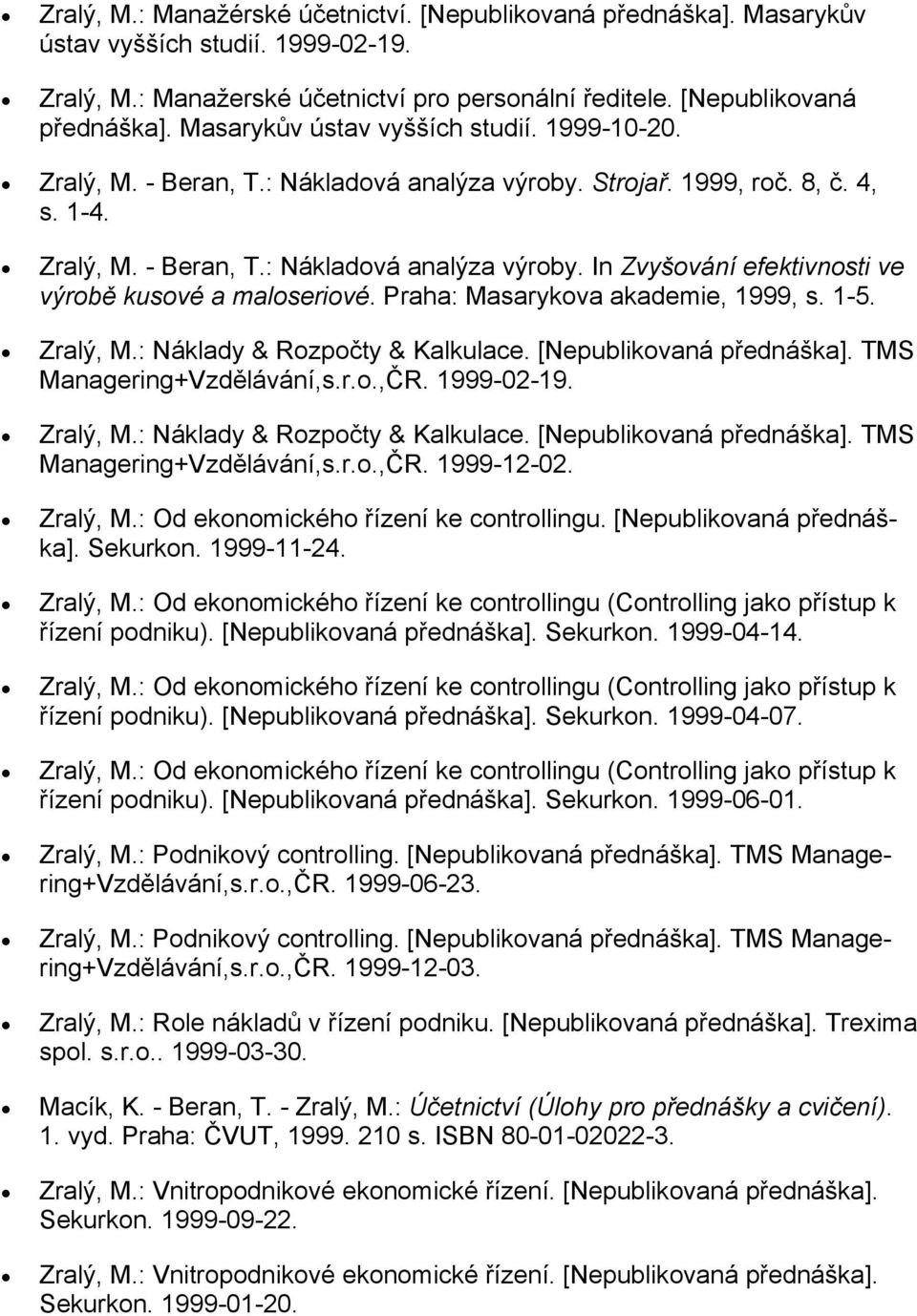 Praha: Masarykova akademie, 1999, s. 1-5. Zralý, M.: Náklady & Rozpočty & Kalkulace. [Nepublikovaná přednáška]. TMS Managering+Vzdělávání,s.r.o.,ČR. 1999-02-19. Zralý, M.: Náklady & Rozpočty & Kalkulace. [Nepublikovaná přednáška]. TMS Managering+Vzdělávání,s.r.o.,ČR. 1999-12-02.