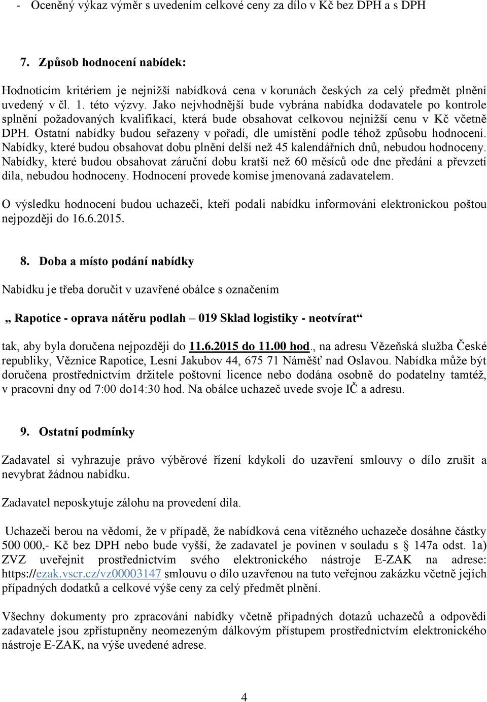 Jako nejvhodnější bude vybrána nabídka dodavatele po kontrole splnění požadovaných kvalifikací, která bude obsahovat celkovou nejnižší cenu v Kč včetně DPH.