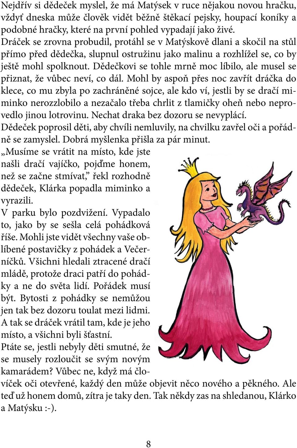 Dědečkovi se tohle mrně moc líbilo, ale musel se přiznat, že vůbec neví, co dál.