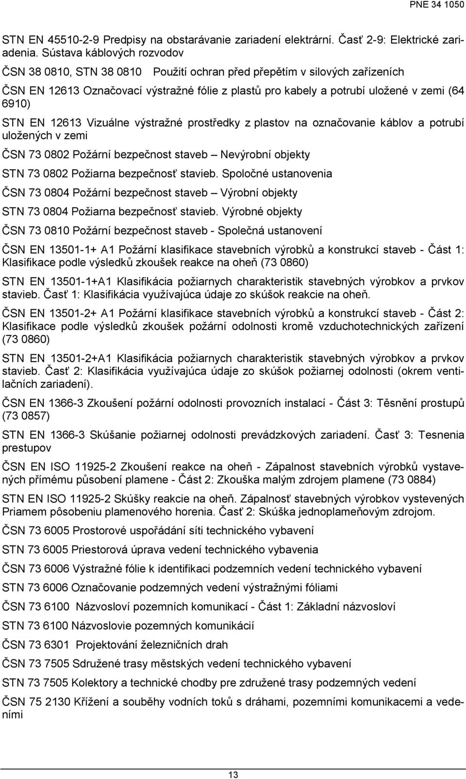 STN EN 12613 Vizuálne výstraţné prostředky z plastov na označovanie káblov a potrubí uloţených v zemi ČSN 73 0802 Poţární bezpečnost staveb Nevýrobní objekty STN 73 0802 Poţiarna bezpečnosť stavieb.