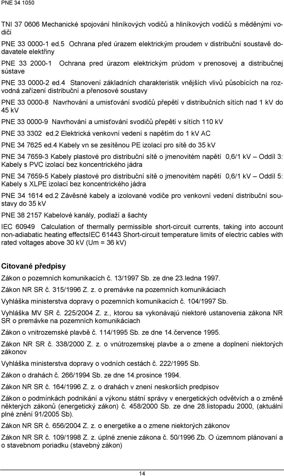 4 Stanovení základních charakteristik vnějších vlivů působících na rozvodná zařízení distribuční a přenosové soustavy PNE 33 0000-8 Navrhování a umisťování svodičů přepětí v distribučních sítích nad