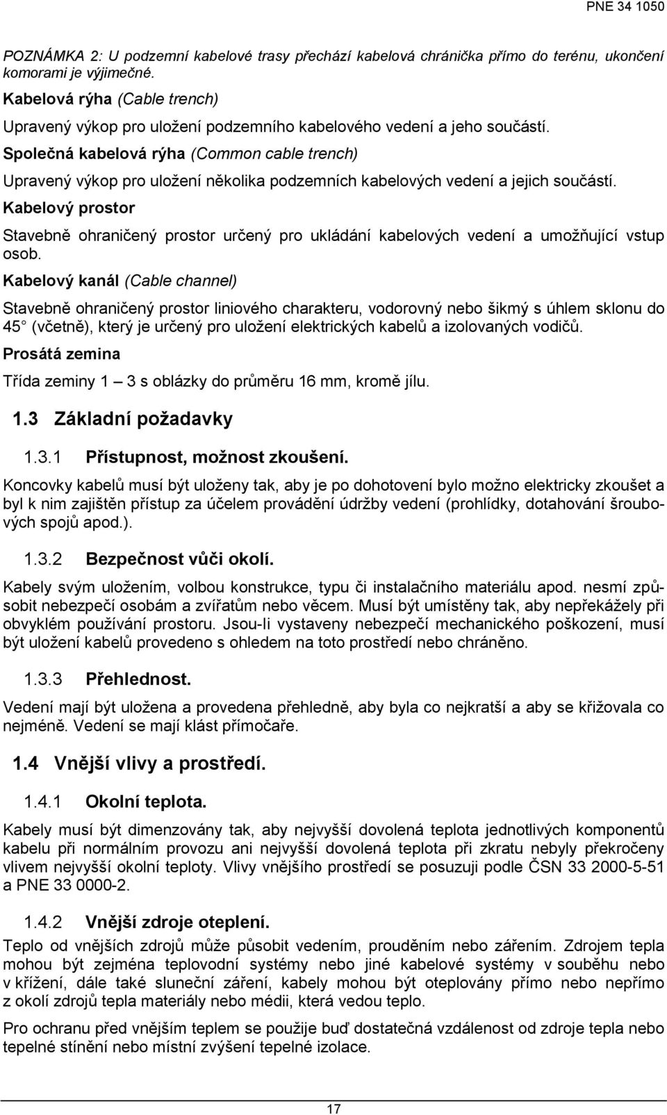 Společná kabelová rýha (Common cable trench) Upravený výkop pro uloţení několika podzemních kabelových vedení a jejich součástí.