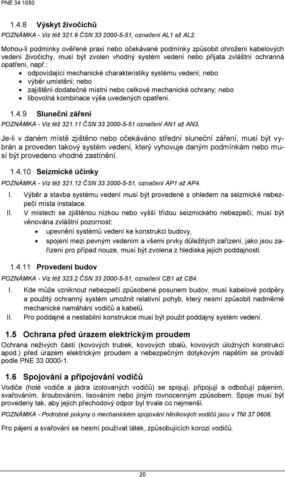 : odpovídající mechanické charakteristiky systému vedení; nebo výběr umístění; nebo zajištění dodatečné místní nebo celkové mechanické ochrany; nebo libovolná kombinace výše uvedených opatření. 1.4.