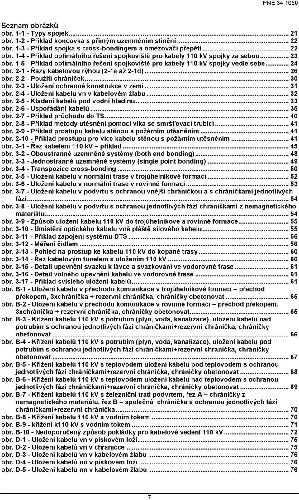 2-3 - Uloţení ochranné konstrukce v zemi... 31 obr. 2-4 - Uloţení kabelu vn v kabelovém ţlabu... 32 obr. 2-5 - Kladení kabelů pod vodní hladinu... 33 obr. 2-6 - Uspořádání kabelů... 35 obr.
