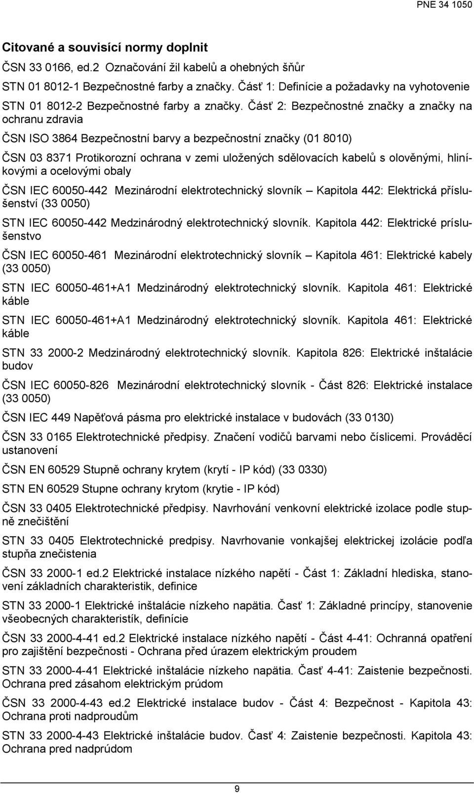 Čásť 2: Bezpečnostné značky a značky na ochranu zdravia ČSN ISO 3864 Bezpečnostní barvy a bezpečnostní značky (01 8010) ČSN 03 8371 Protikorozní ochrana v zemi uloţených sdělovacích kabelů s