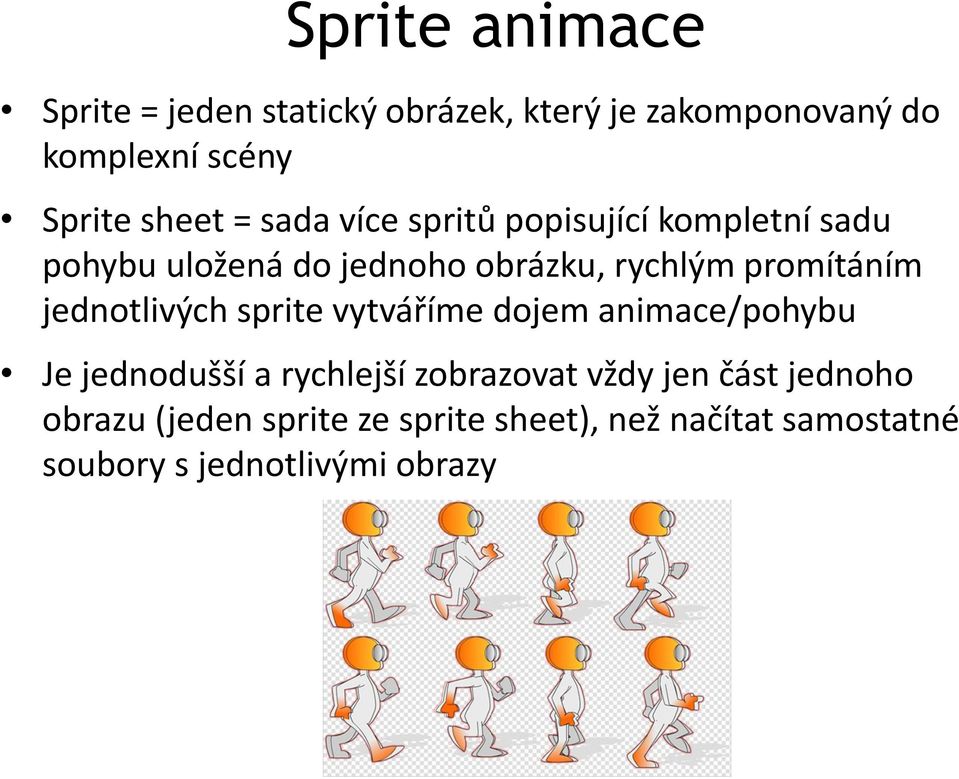 promítáním jednotlivých sprite vytváříme dojem animace/pohybu Je jednodušší a rychlejší zobrazovat