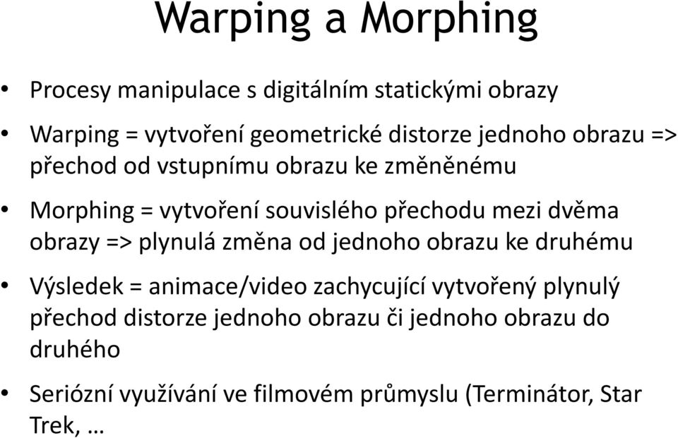 obrazy => plynulá změna od jednoho obrazu ke druhému Výsledek = animace/video zachycující vytvořený plynulý