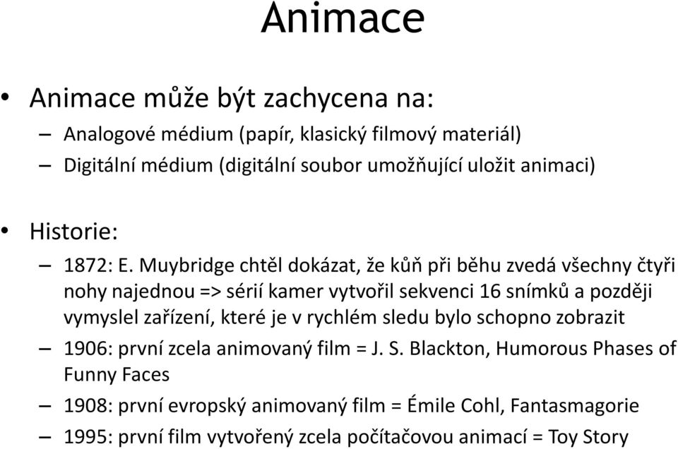 Muybridge chtěl dokázat, že kůň při běhu zvedá všechny čtyři nohy najednou => sérií kamer vytvořil sekvenci 16 snímků a později vymyslel