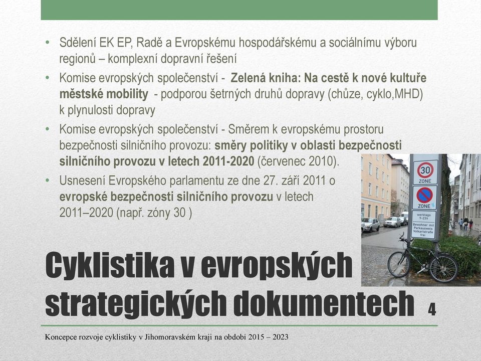 evropskému prostoru bezpečnosti silničního provozu: směry politiky v oblasti bezpečnosti silničního provozu v letech 2011-2020 (červenec 2010).