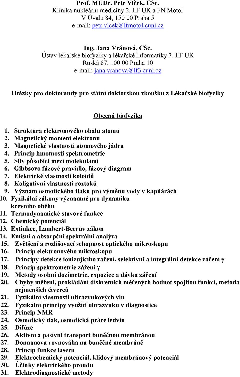 cz Otázky pro doktorandy pro státní doktorskou zkoušku z Lékařské biofyziky Obecná biofyzika 1. Struktura elektronového obalu atomu 2. Magnetický moment elektronu 3.