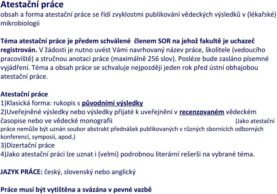 Téma a obsah práce se schvaluje nejpozději jeden rok před ústní obhajobou atestační práce.