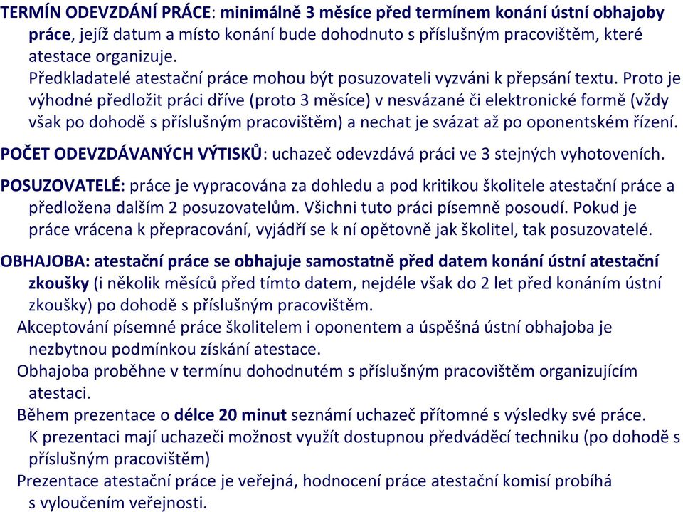 Proto je výhodné předložit práci dříve (proto 3 měsíce) v nesvázané či elektronické formě (vždy však po dohodě s příslušným pracovištěm) a nechat je svázat až po oponentském řízení.