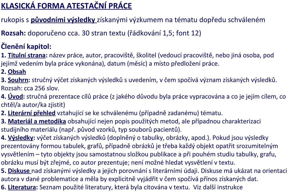 Souhrn: stručný výčet získaných výsledků s uvedením, v čem spočívá význam získaných výsledků. Rozsah: cca 256 slov. 4.