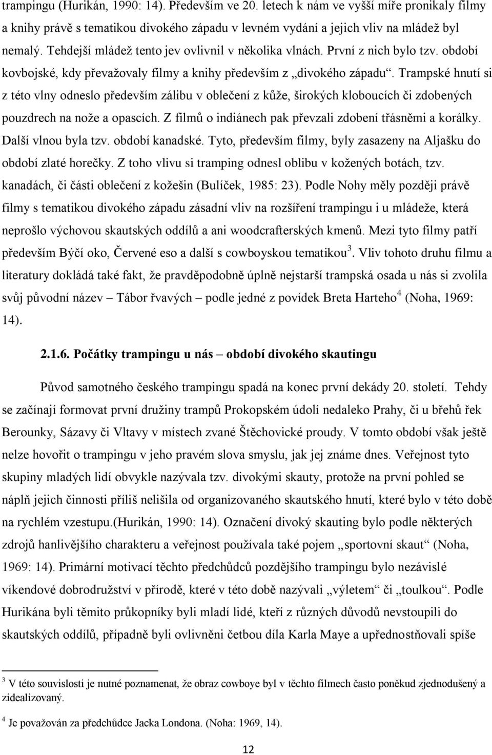 Trampské hnutí si z této vlny odneslo především zálibu v oblečení z kůţe, širokých kloboucích či zdobených pouzdrech na noţe a opascích. Z filmů o indiánech pak převzali zdobení třásněmi a korálky.