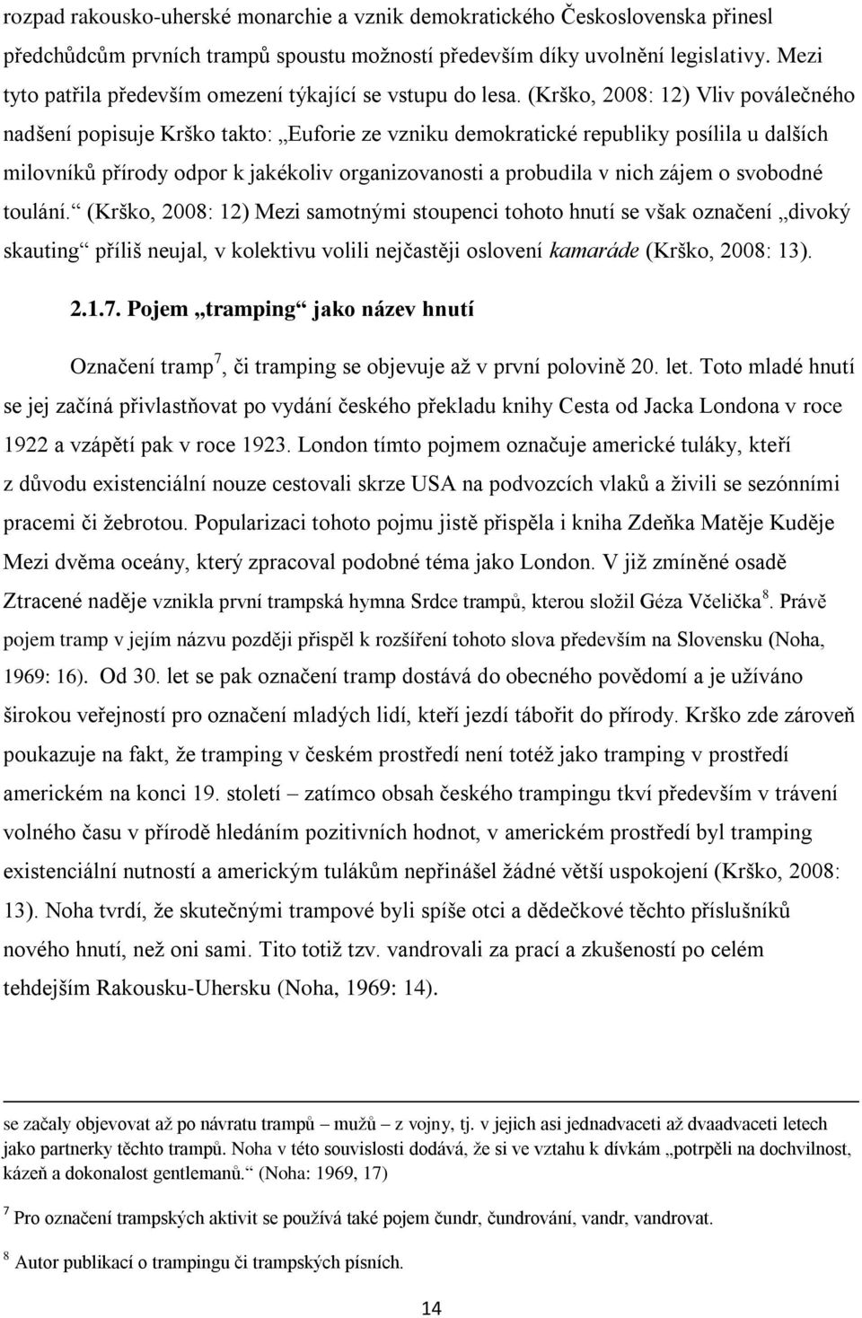 (Krško, 2008: 12) Vliv poválečného nadšení popisuje Krško takto: Euforie ze vzniku demokratické republiky posílila u dalších milovníků přírody odpor k jakékoliv organizovanosti a probudila v nich