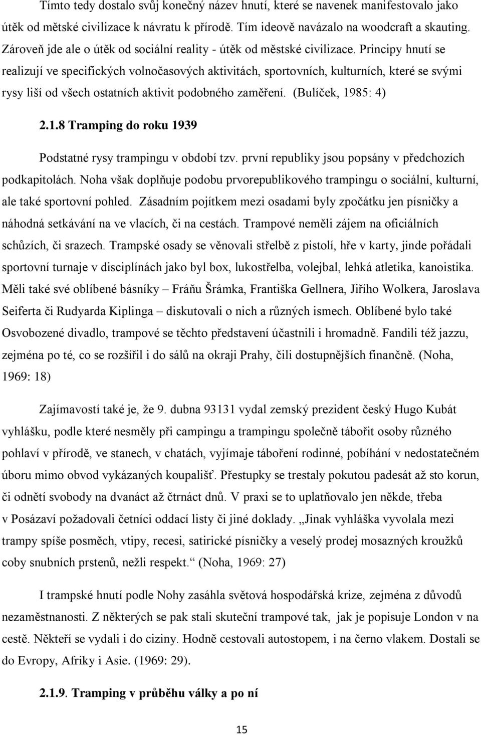 Principy hnutí se realizují ve specifických volnočasových aktivitách, sportovních, kulturních, které se svými rysy liší od všech ostatních aktivit podobného zaměření. (Bulíček, 19