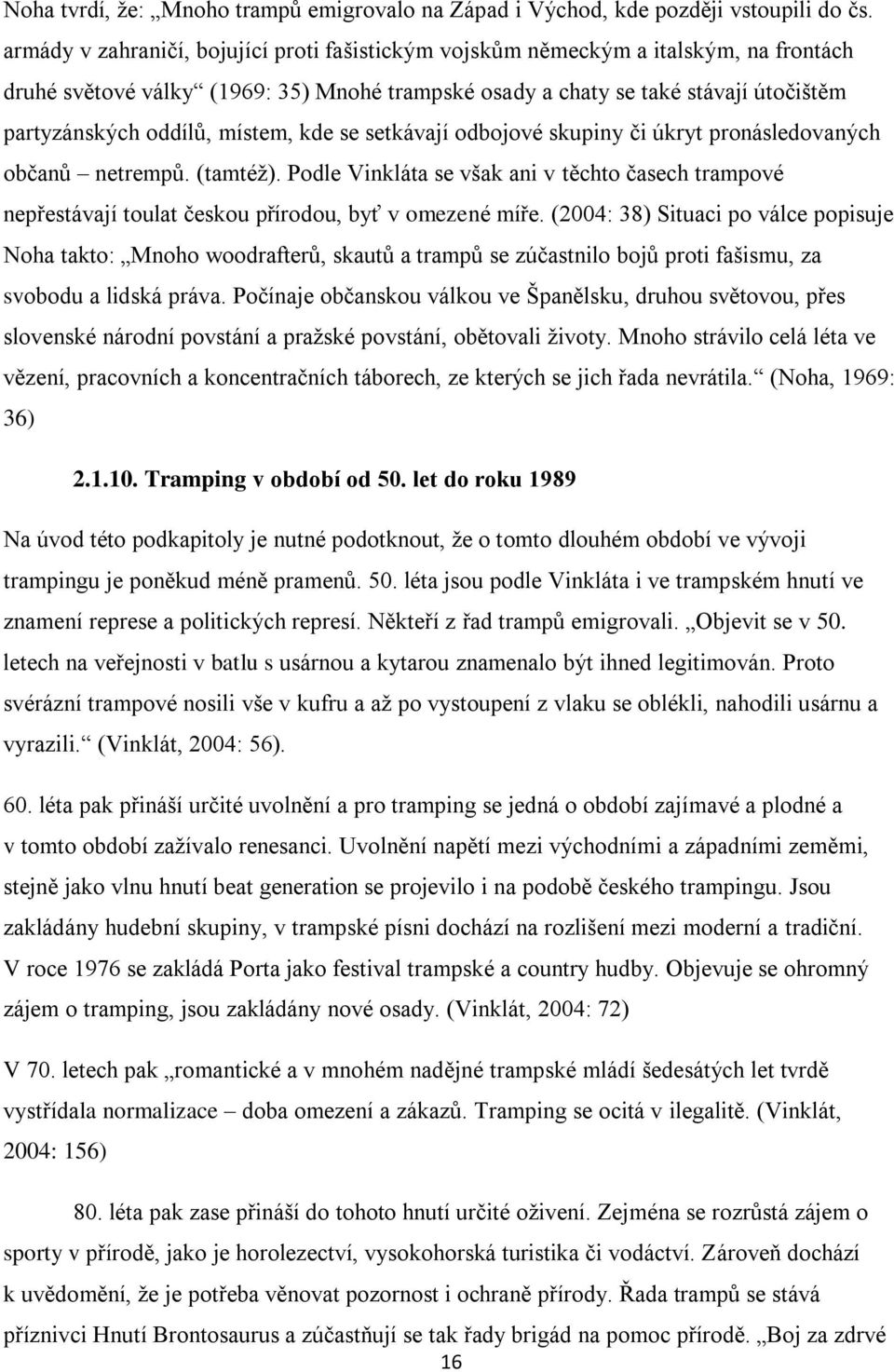 místem, kde se setkávají odbojové skupiny či úkryt pronásledovaných občanů netrempů. (tamtéţ).