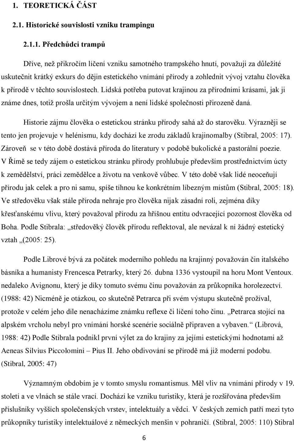 Lidská potřeba putovat krajinou za přírodními krásami, jak ji známe dnes, totiţ prošla určitým vývojem a není lidské společnosti přirozeně daná.