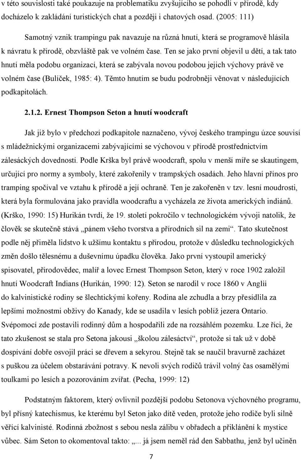 Ten se jako první objevil u dětí, a tak tato hnutí měla podobu organizací, která se zabývala novou podobou jejich výchovy právě ve volném čase (Bulíček, 1985: 4).