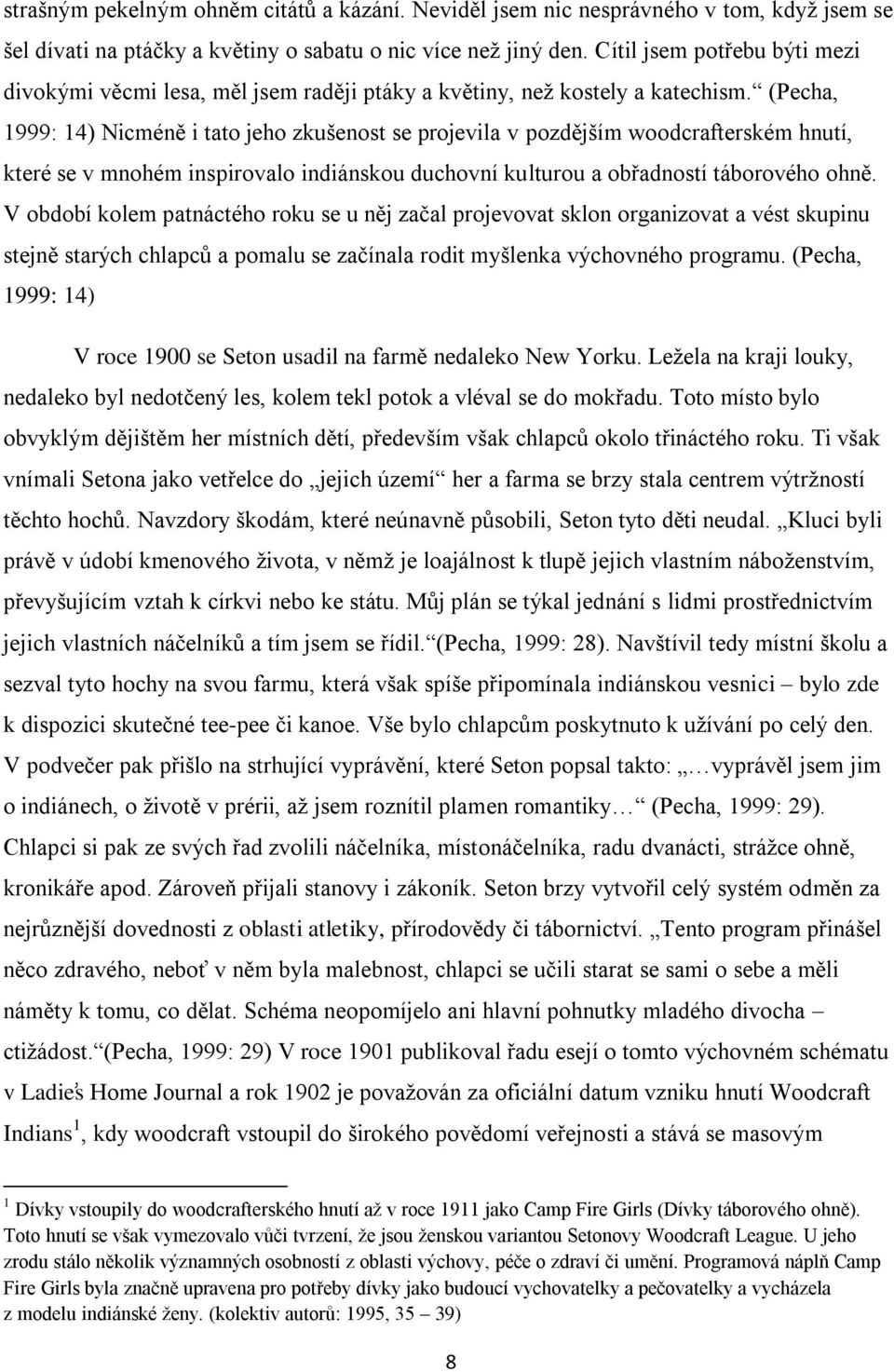 (Pecha, 1999: 14) Nicméně i tato jeho zkušenost se projevila v pozdějším woodcrafterském hnutí, které se v mnohém inspirovalo indiánskou duchovní kulturou a obřadností táborového ohně.