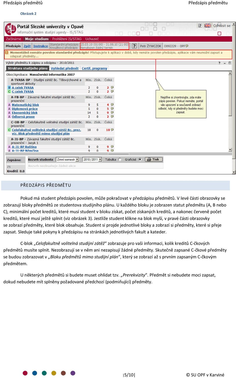 U každého bloku je zobrazen statut předmětu (A, B nebo C), minimální počet kreditů, které musí student v bloku získat, počet získaných kreditů, a nakonec červeně počet kreditů, které musí ještě