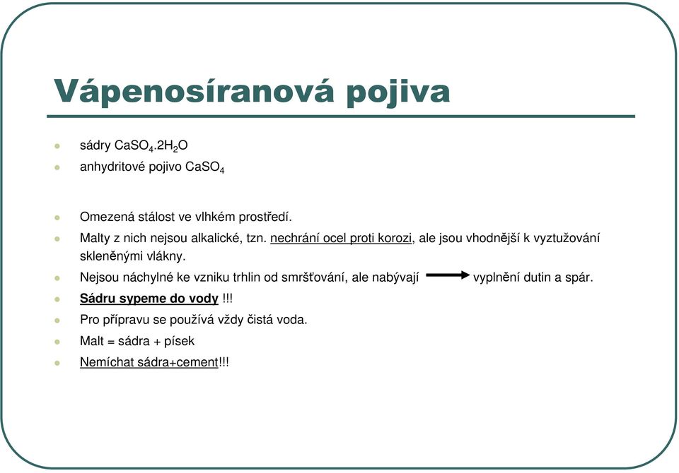 nechrání ocel proti korozi, ale jsou vhodnější k vyztužování skleněnými vlákny.