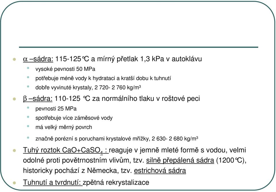 povrch značně porézní s poruchami krystalové mřížky, 2 630-2 680 kg/m 3 Tuhý roztok CaO+CaSO 4 : reaguje v jemně mleté formě s vodou, velmi odolné