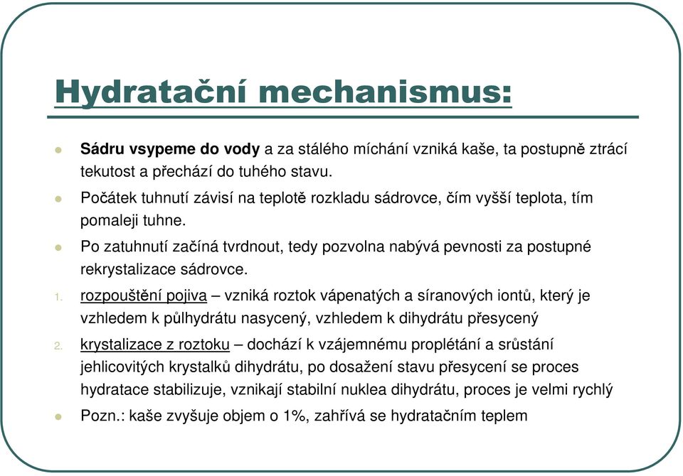 1. rozpouštění pojiva vzniká roztok vápenatých a síranových iontů, který je vzhledem k půlhydrátu nasycený, vzhledem k dihydrátu přesycený 2.