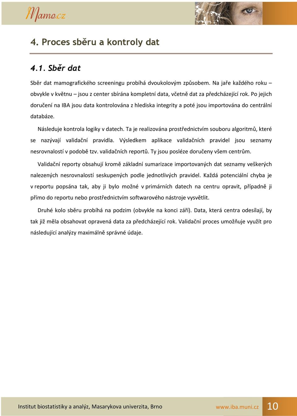 Po jejich doručení na IBA jsou data kontrolována z hlediska integrity a poté jsou importována do centrální databáze. Následuje kontrola logiky v datech.