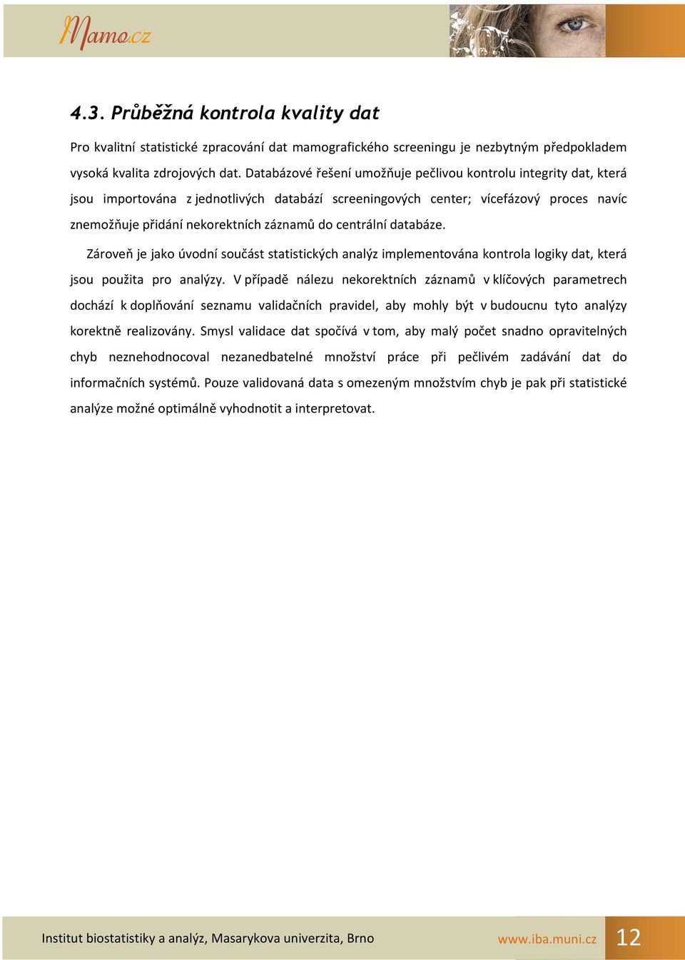 centrální databáze. Zároveň je jako úvodní součást statistických analýz implementována kontrola logiky dat, která jsou použita pro analýzy.
