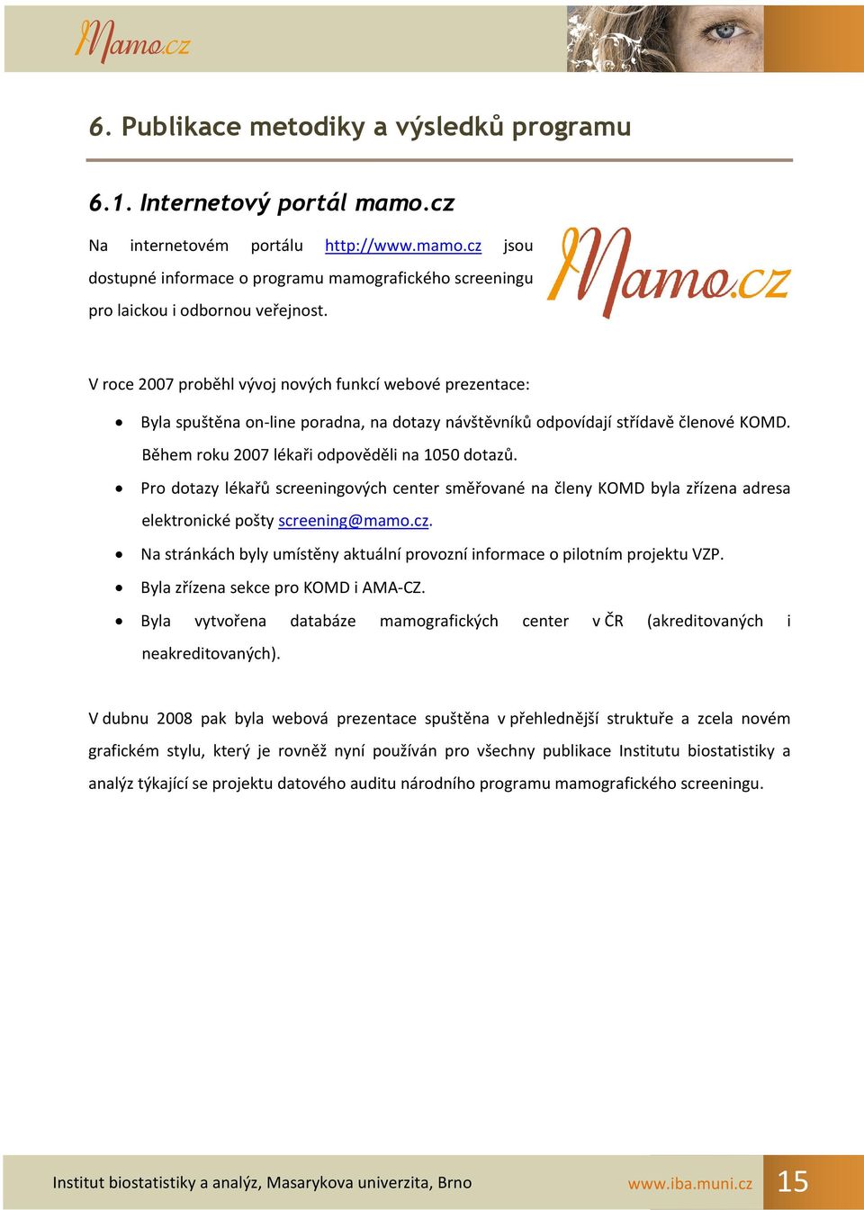 Pro dotazy lékařů screeningových center směřované na členy KOMD byla zřízena adresa elektronické pošty screening@mamo.cz.