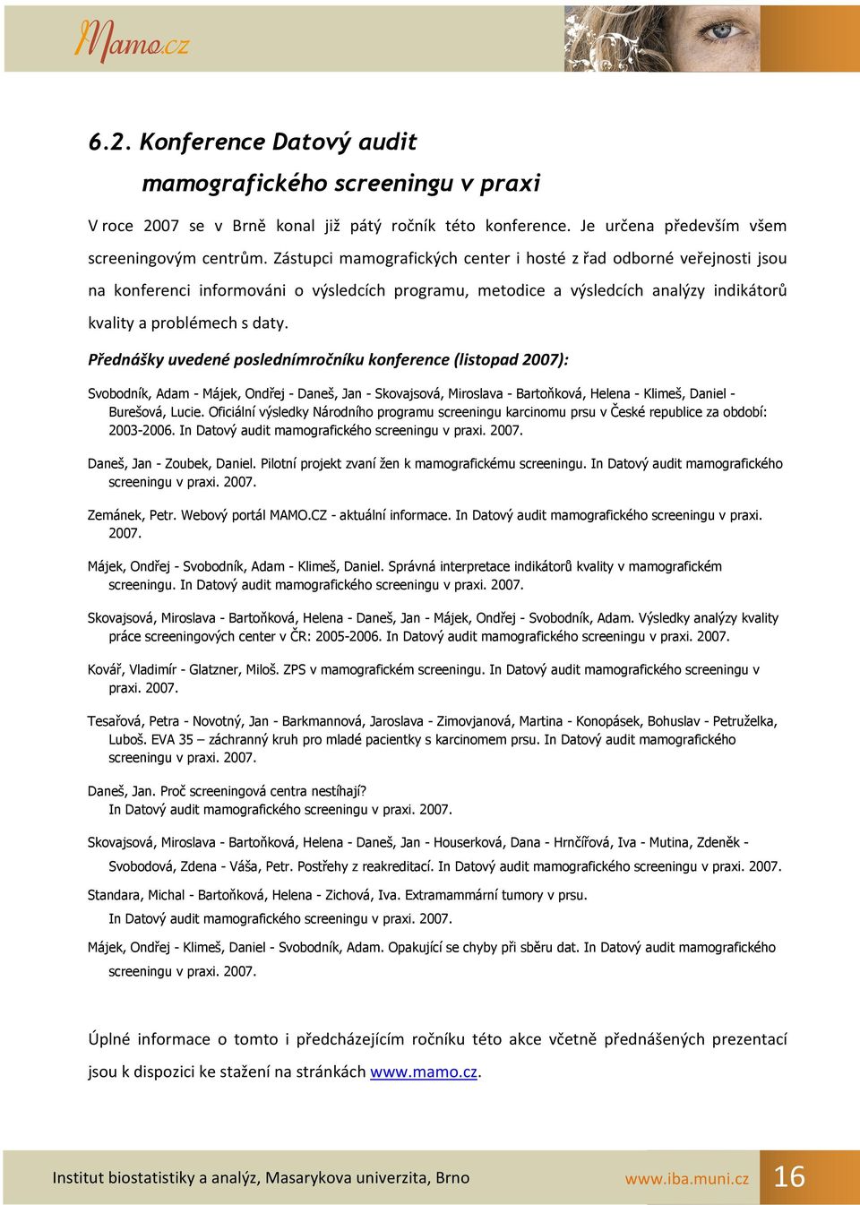 Přednášky uvedené poslednímročníku konference (listopad 2007): Svobodník, Adam - Májek, Ondřej - Daneš, Jan - Skovajsová, Miroslava - Bartoňková, Helena - Klimeš, Daniel - Burešová, Lucie.