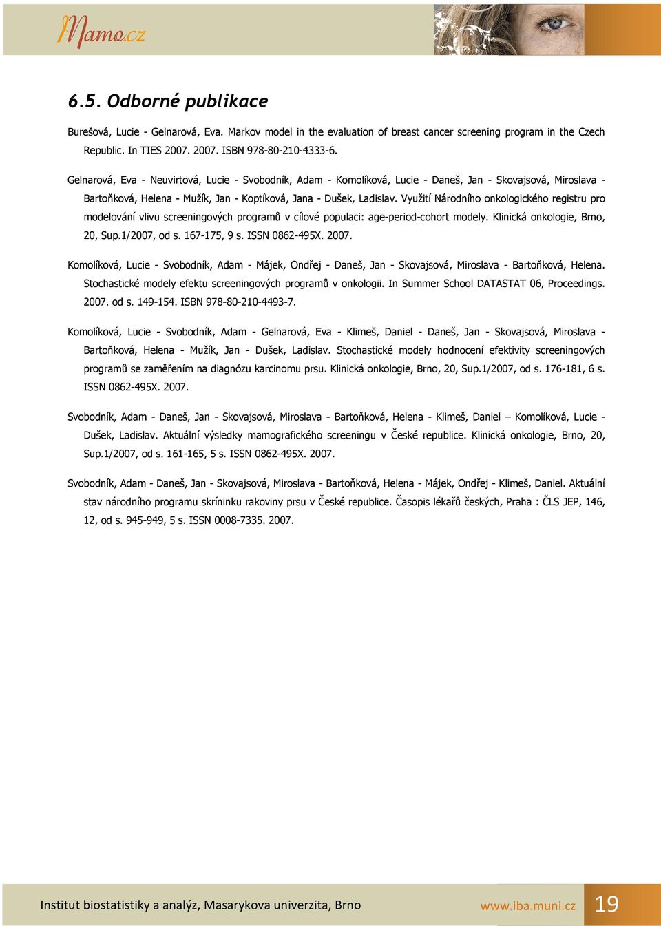 Využití Národního onkologického registru pro modelování vlivu screeningových programů v cílové populaci: age-period-cohort modely. Klinická onkologie, Brno, 20, Sup.1/2007, od s. 167-175, 9 s.