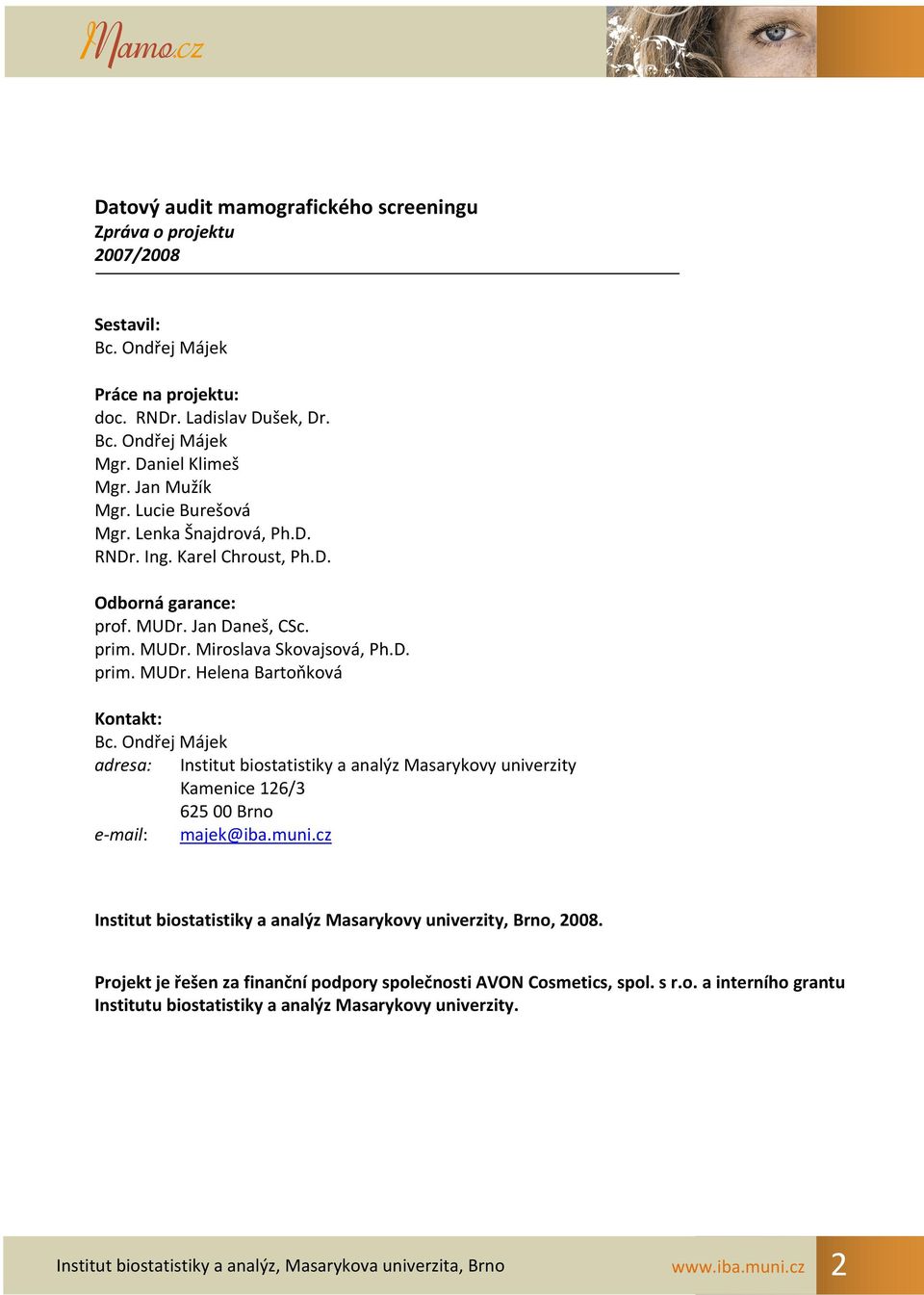 Ondřej Májek adresa: Institut biostatistiky a analýz Masarykovy univerzity Kamenice 126/3 625 00 Brno e mail: majek@iba.muni.cz Institut biostatistiky a analýz Masarykovy univerzity, Brno, 2008.