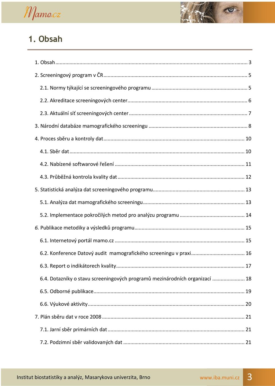 Statistická analýza dat screeningového programu... 13 5.1. Analýza dat mamografického screeningu... 13 5.2. Implementace pokročilých metod pro analýzu programu... 14 6.