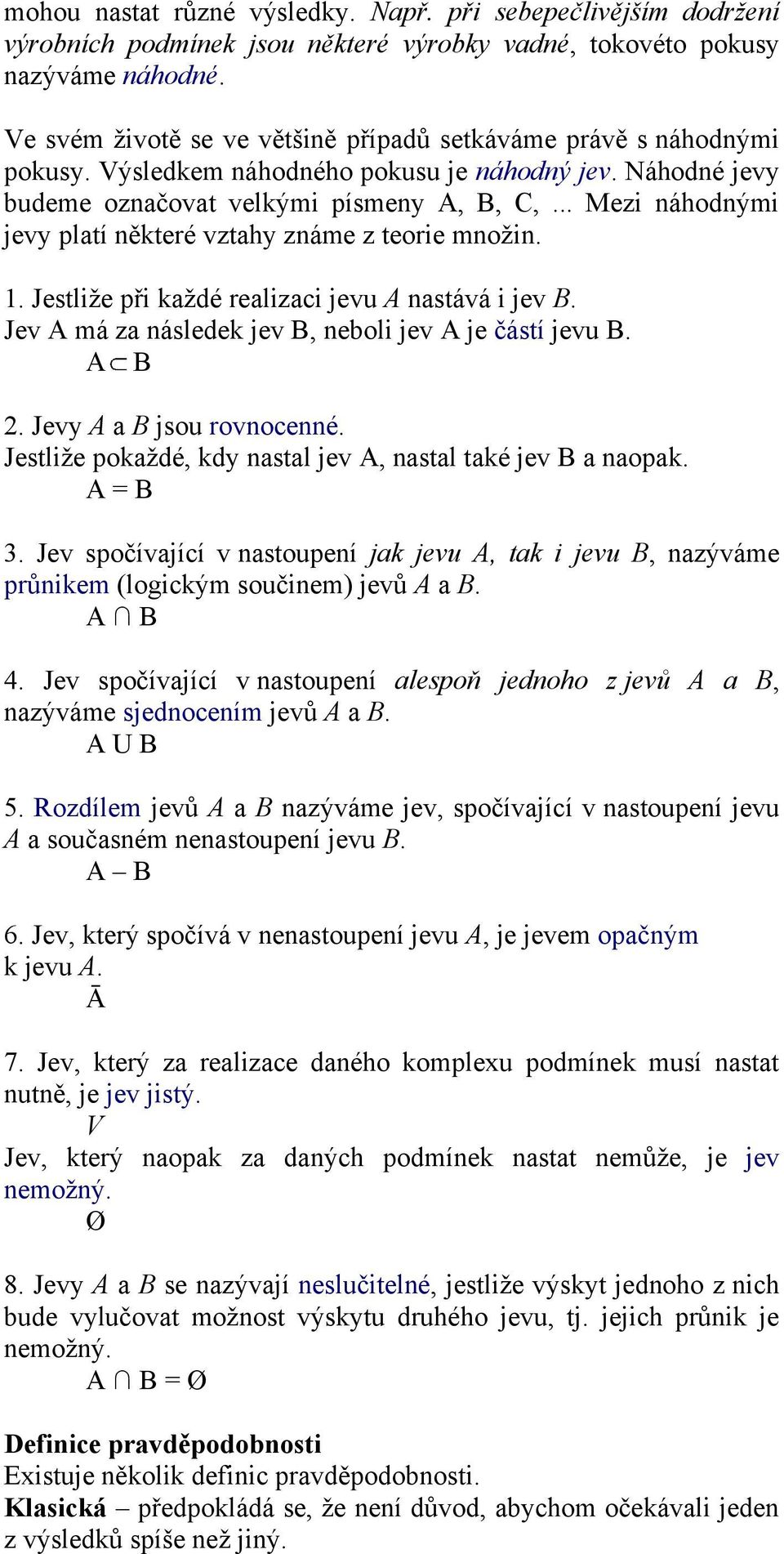 .. Mezi náhodnými jevy platí některé vztahy známe z teorie množin.. Jestliže při každé realizaci jevu A nastává i jev B. Jev A má za následek jev B, neboli jev A je částí jevu B. A B.