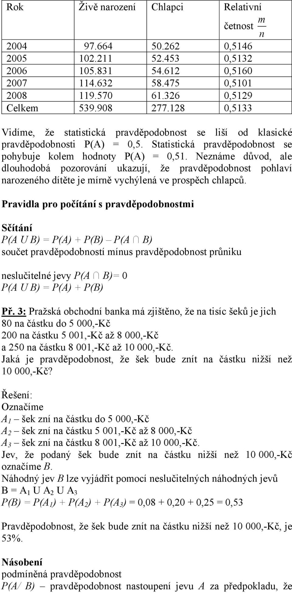 Neznáme důvod, ale dlouhodobá pozorování ukazují, že pravděpodobnost pohlaví narozeného dítěte je mírně vychýlená ve prospěch chlapců.