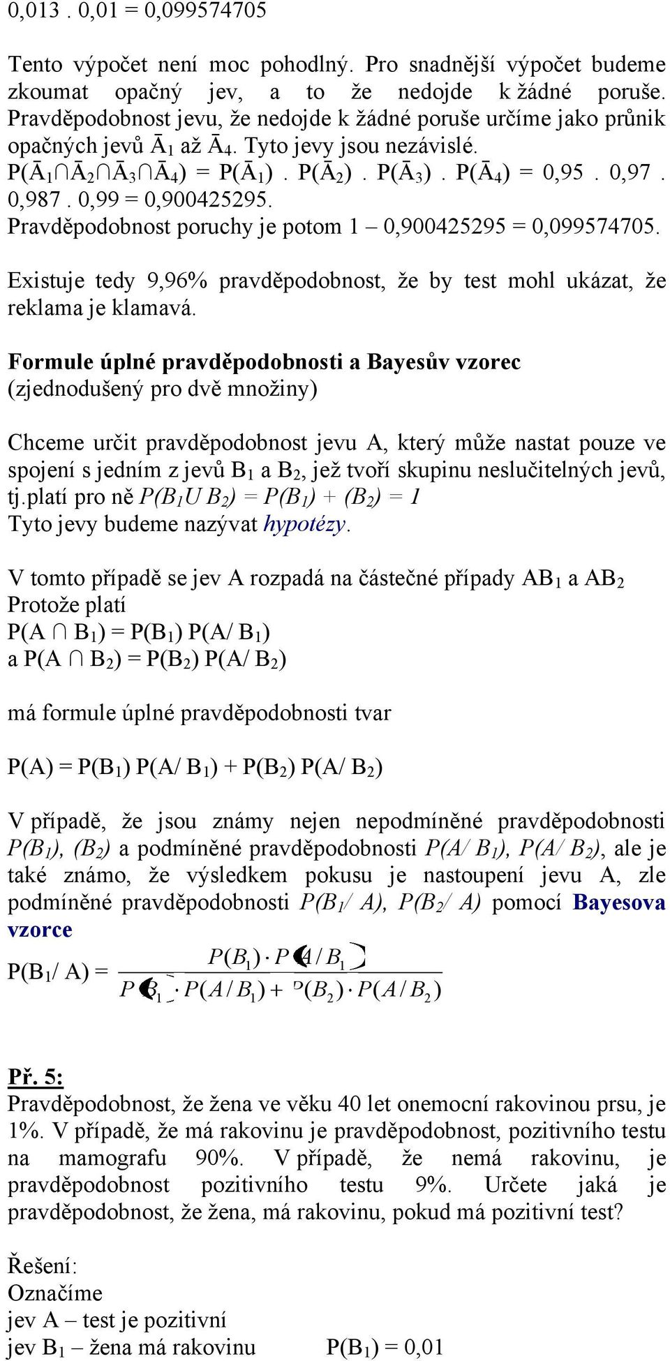 0,99 = 0,9004595. Pravděpodobnost poruchy je potom 0,9004595 = 0,099574705. Existuje tedy 9,96% pravděpodobnost, že by test mohl ukázat, že reklama je klamavá.