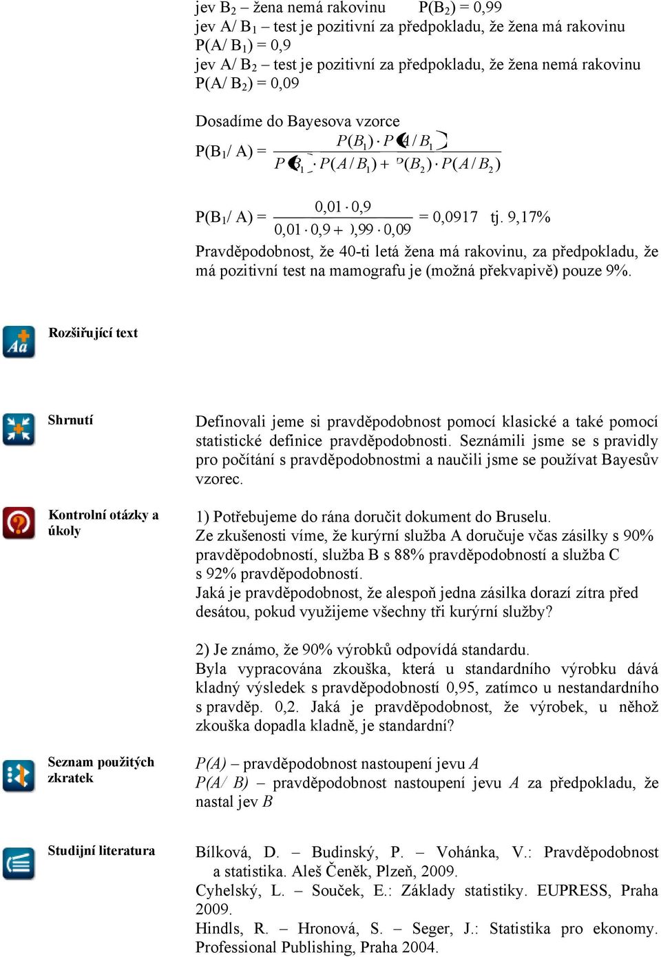 9,7% 0,0 0,9 0,99 0,09 Pravděpodobnost, že 40-ti letá žena má rakovinu, za předpokladu, že má pozitivní test na mamografu je (možná překvapivě) pouze 9%.