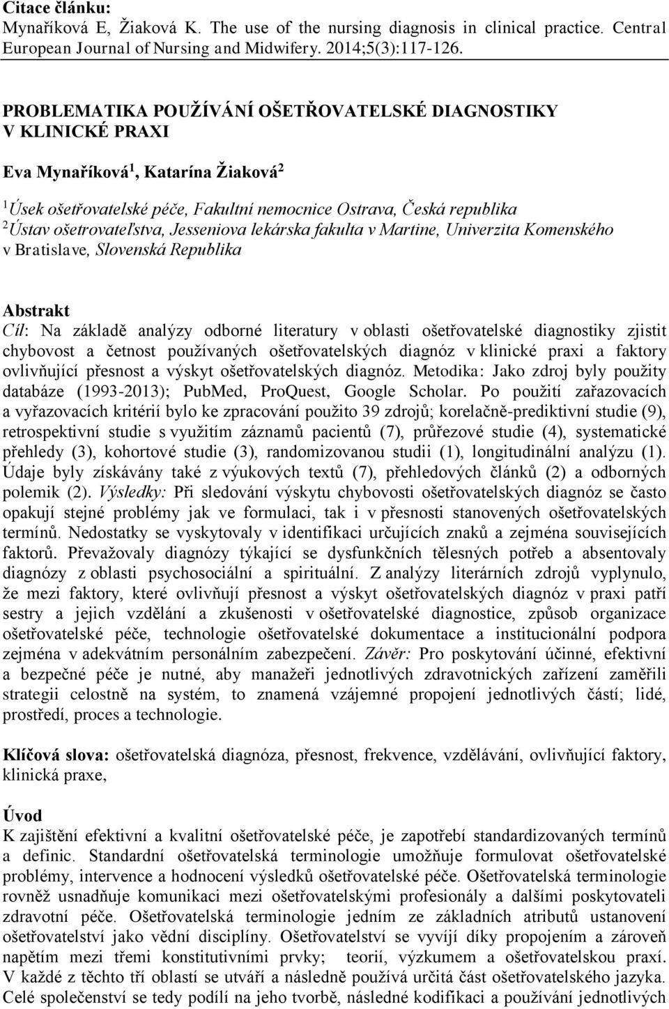 ošetrovateľstva, Jesseniova lekárska fakulta v Martine, Univerzita Komenského v Bratislave, Slovenská Republika Abstrakt Cíl: Na základě analýzy odborné literatury v oblasti ošetřovatelské