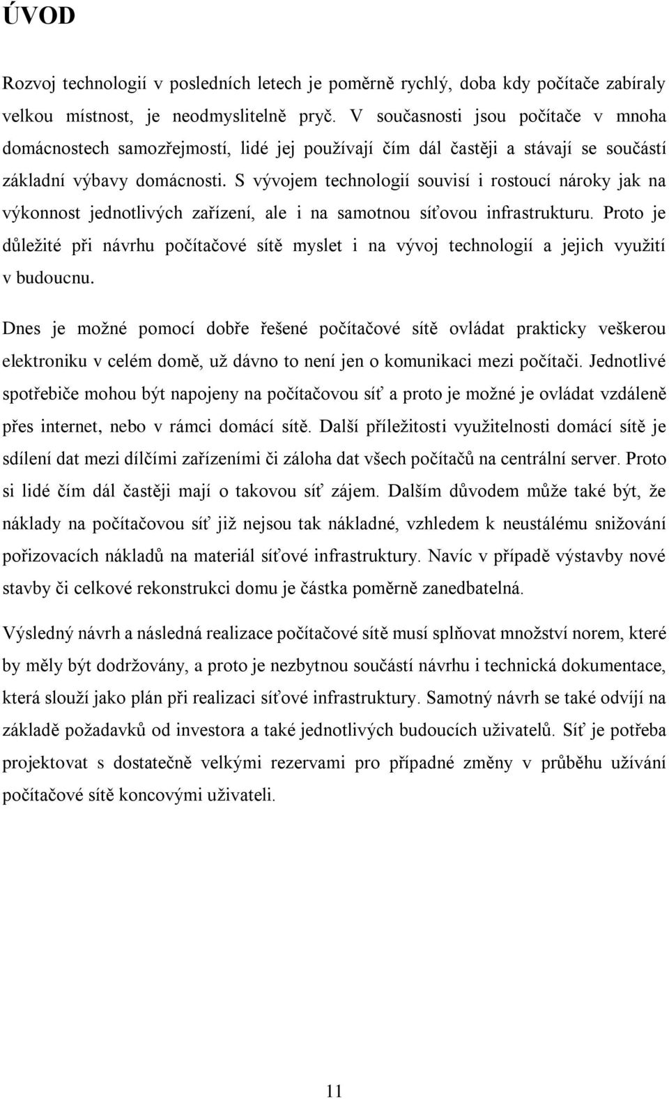 S vývojem technologií souvisí i rostoucí nároky jak na výkonnost jednotlivých zařízení, ale i na samotnou síťovou infrastrukturu.