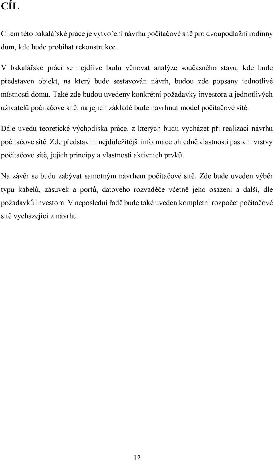 Také zde budou uvedeny konkrétní požadavky investora a jednotlivých uživatelů počítačové sítě, na jejich základě bude navrhnut model počítačové sítě.