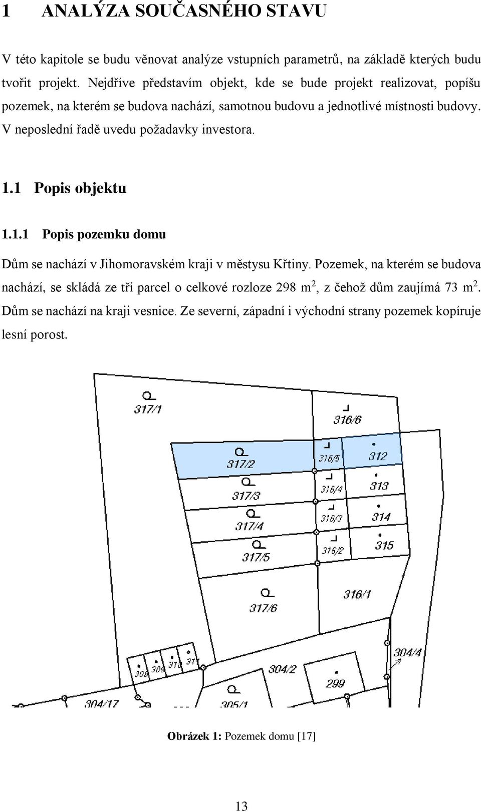 V neposlední řadě uvedu požadavky investora. 1.1 Popis objektu 1.1.1 Popis pozemku domu Dům se nachází v Jihomoravském kraji v městysu Křtiny.